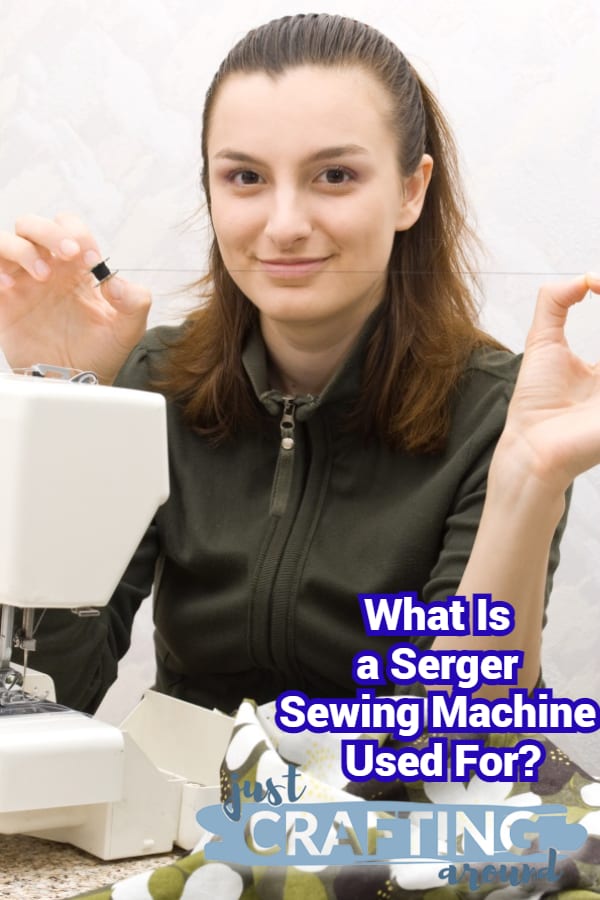 What Is a Serger Sewing Machine Used for? Just Crafting Around